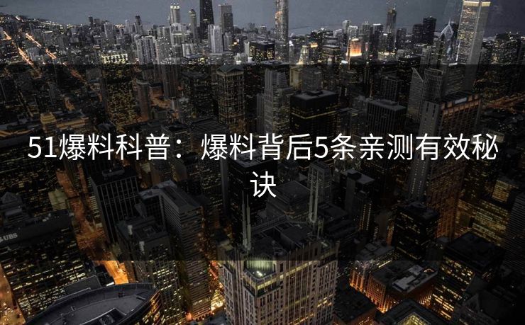 51爆料科普：爆料背后5条亲测有效秘诀