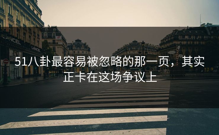 51八卦最容易被忽略的那一页，其实正卡在这场争议上
