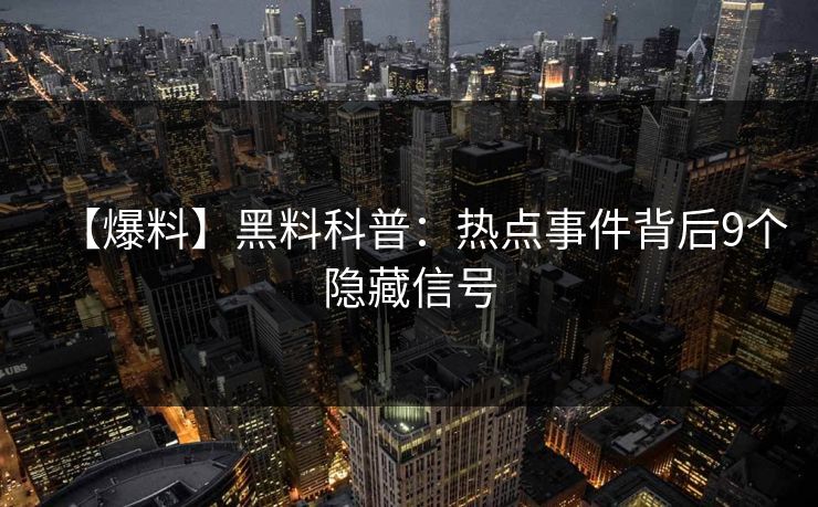 【爆料】黑料科普：热点事件背后9个隐藏信号