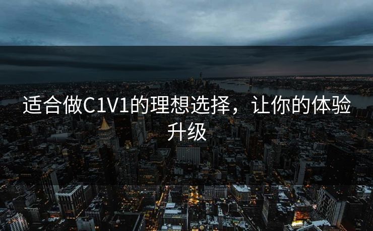 适合做C1V1的理想选择，让你的体验升级